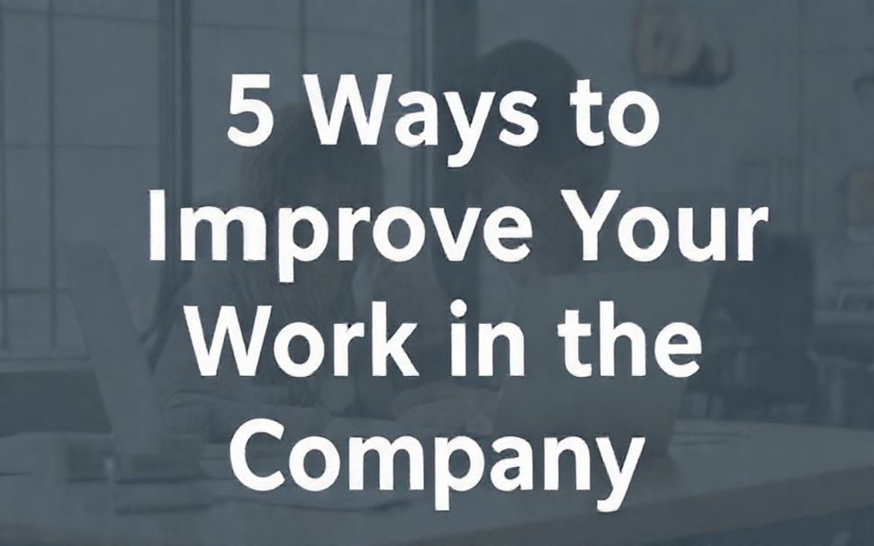 5 Wege, deine Arbeit im Unternehmen zu verbessern